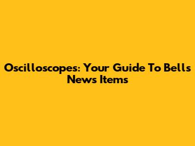 Oscilloscopes: Your Guide To Bell's News Items