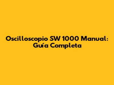 Oscilloscopio SW 1000 Manual: Guía Completa