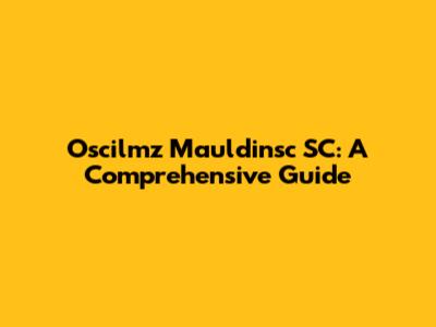 Oscilmz Mauldinsc SC: A Comprehensive Guide
