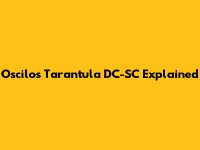 Oscilos Tarantula DC-SC Explained