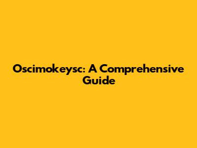 Oscimokeysc: A Comprehensive Guide
