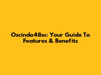 Oscindo48sc: Your Guide To Features & Benefits