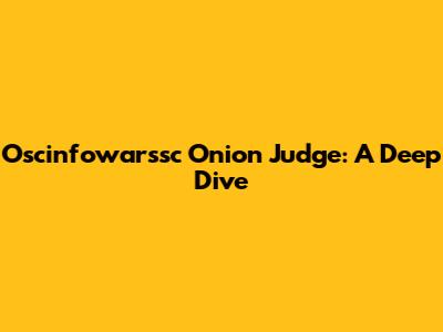 Oscinfowarssc Onion Judge: A Deep Dive