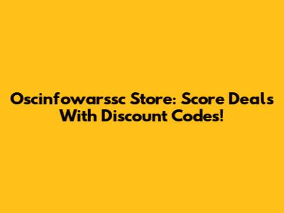 Oscinfowarssc Store: Score Deals With Discount Codes!