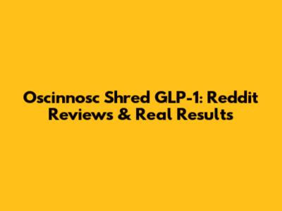 Oscinnosc Shred GLP-1: Reddit Reviews & Real Results