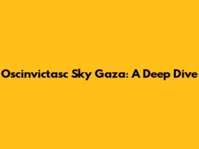 Oscinvictasc Sky Gaza: A Deep Dive
