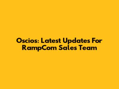 Oscios: Latest Updates For RampCom Sales Team