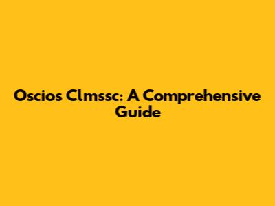 Oscios Clmssc: A Comprehensive Guide