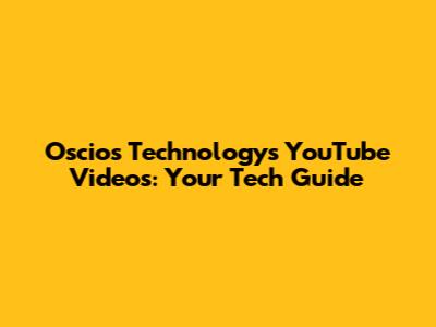 Oscios Technology's YouTube Videos: Your Tech Guide