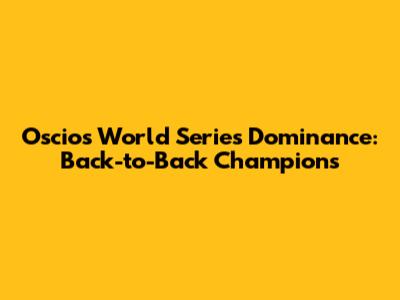 Oscios World Series Dominance: Back-to-Back Champions
