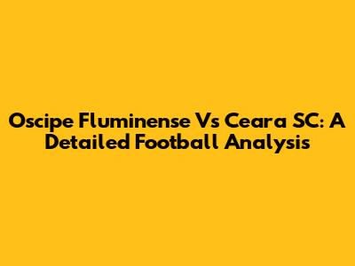 Oscipe Fluminense Vs Ceara SC: A Detailed Football Analysis