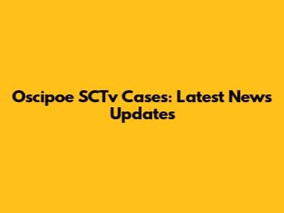 Oscipoe SCTv Cases: Latest News Updates