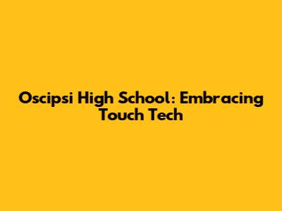 Oscipsi High School: Embracing Touch Tech