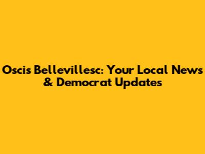 Oscis Bellevillesc: Your Local News & Democrat Updates