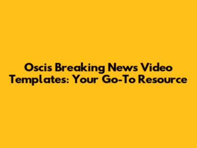Oscis Breaking News Video Templates: Your Go-To Resource