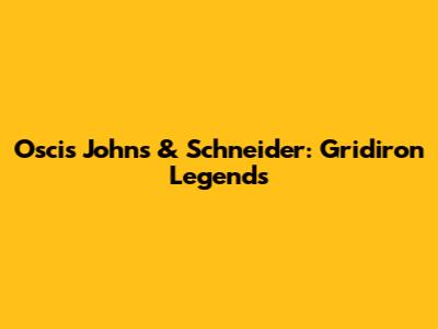 Oscis Johns & Schneider: Gridiron Legends