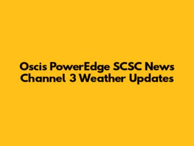 Oscis PowerEdge SCSC News Channel 3 Weather Updates