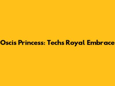Oscis Princess: Tech's Royal Embrace