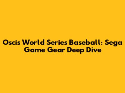 Oscis World Series Baseball: Sega Game Gear Deep Dive