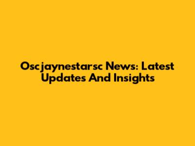 Oscjaynestarsc News: Latest Updates And Insights