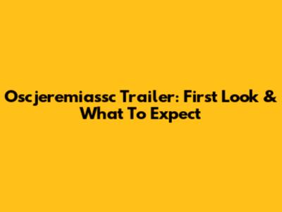 Oscjeremiassc Trailer: First Look & What To Expect