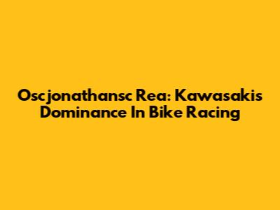 Oscjonathansc Rea: Kawasaki's Dominance In Bike Racing