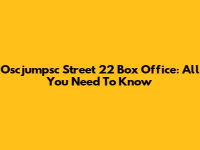 Oscjumpsc Street 22 Box Office: All You Need To Know