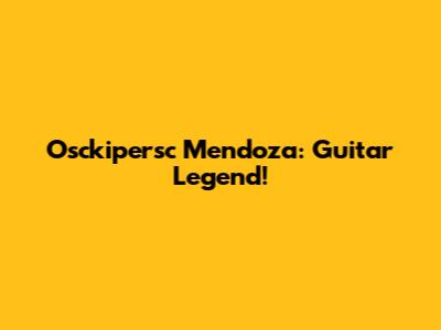 Osckipersc Mendoza: Guitar Legend!