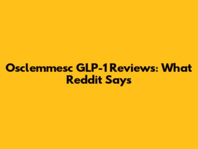 Osclemmesc GLP-1 Reviews: What Reddit Says