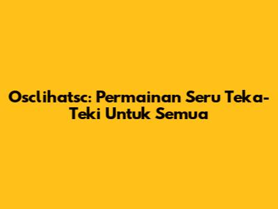 Osclihatsc: Permainan Seru Teka-Teki Untuk Semua