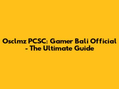 Osclmz PCSC: Gamer Bali Official - The Ultimate Guide