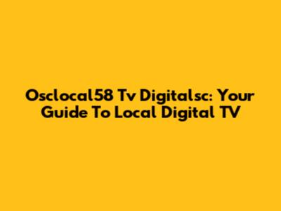 Osclocal58 Tv Digitalsc: Your Guide To Local Digital TV