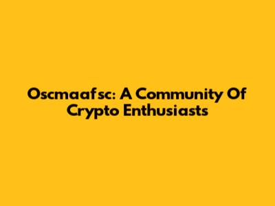 Oscmaafsc: A Community Of Crypto Enthusiasts