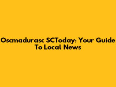 Oscmadurasc SCToday: Your Guide To Local News