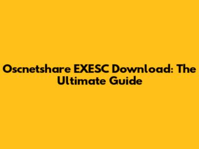 Oscnetshare EXESC Download: The Ultimate Guide