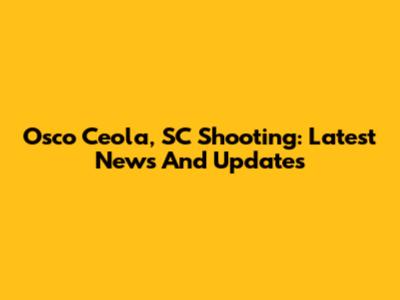 Osco Ceola, SC Shooting: Latest News And Updates