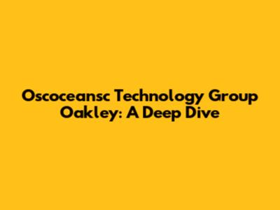 Oscoceansc Technology Group Oakley: A Deep Dive
