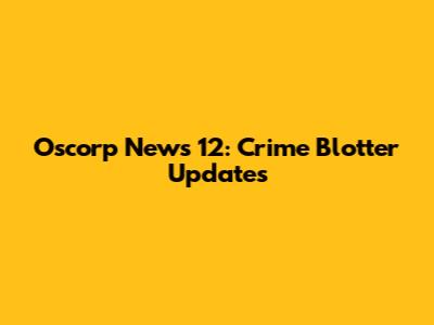 Oscorp News 12: Crime Blotter Updates