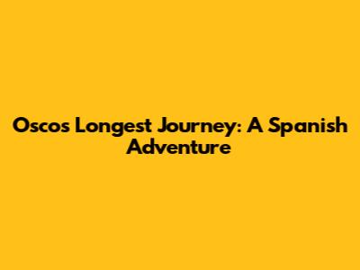 Oscos' Longest Journey: A Spanish Adventure
