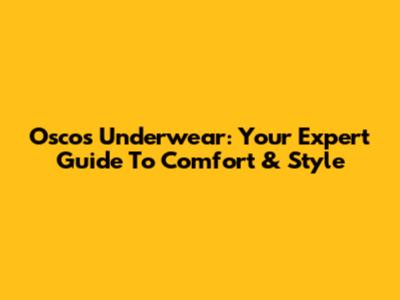 Oscos Underwear: Your Expert Guide To Comfort & Style