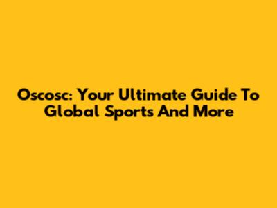 Oscosc: Your Ultimate Guide To Global Sports And More