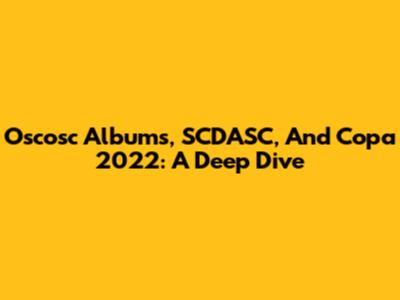 Oscosc Albums, SCDASC, And Copa 2022: A Deep Dive