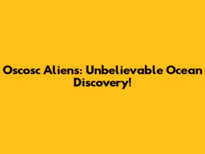 Oscosc Aliens: Unbelievable Ocean Discovery!