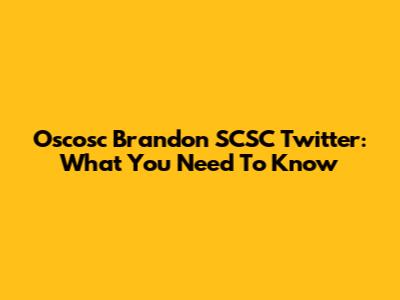 Oscosc Brandon SCSC Twitter: What You Need To Know