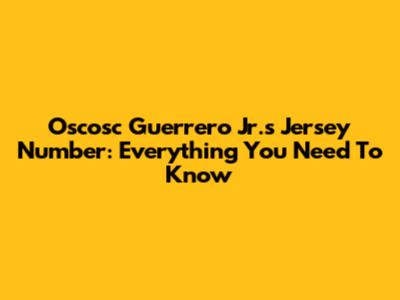 Oscosc Guerrero Jr.'s Jersey Number: Everything You Need To Know