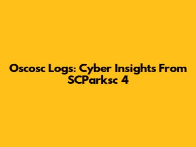 Oscosc Logs: Cyber Insights From SCParksc 4