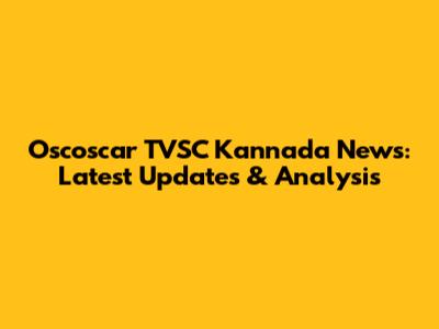 Oscoscar TVSC Kannada News: Latest Updates & Analysis