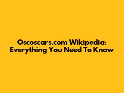 Oscoscars.com Wikipedia: Everything You Need To Know
