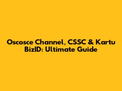 Oscosce Channel, CSSC & Kartu BizID: Ultimate Guide