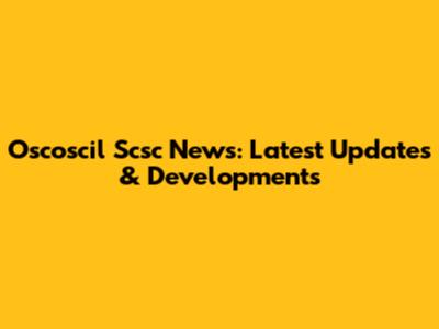 Oscoscil Scsc News: Latest Updates & Developments